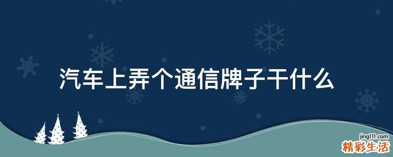 汽车上弄个通信牌子干什么