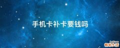 手机卡补卡要钱吗
