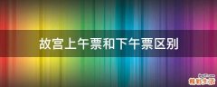 故宫上午票和下午票区别