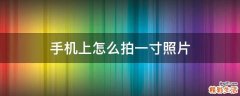 手机上怎么拍一寸照片