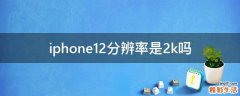 iphone12分辨率是2k吗
