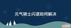 元气骑士闪退如何解决