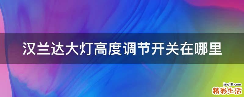 汉兰达大灯高度调节开关在哪里