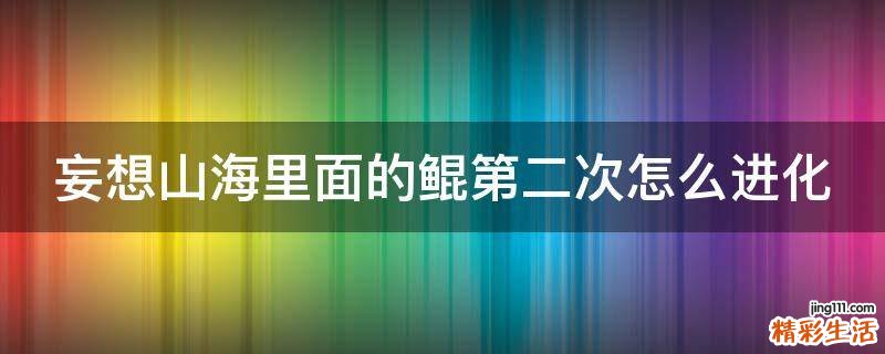 妄想山海里面的鲲第二次怎么进化