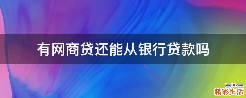 有网商贷还能从银行贷款吗