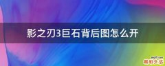 影之刃3巨石背后图怎么开