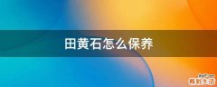 田黄石怎么保养