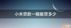小米贷款一般能贷多少