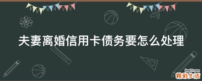 夫妻离婚信用卡债务要怎么处理