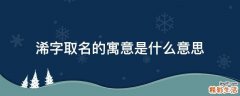 浠字取名的寓意是什么意思