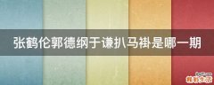 张鹤伦郭德纲于谦扒马褂是哪一期