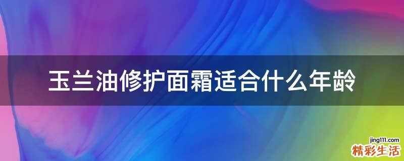玉兰油修护面霜适合什么年龄