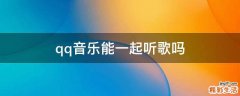 qq音乐能一起听歌吗
