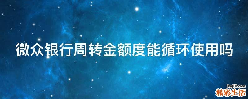 微众银行周转金额度能循环使用吗