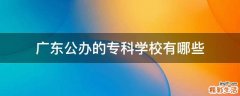广东公办的专科学校有哪些