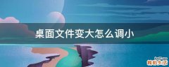 桌面文件变大怎么调小