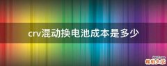 crv混动换电池成本是多少