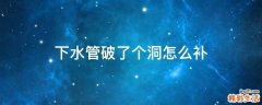 下水管破了个洞怎么补