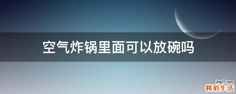空气炸锅里面可以放碗吗
