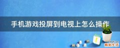 手机游戏投屏到电视上怎么操作
