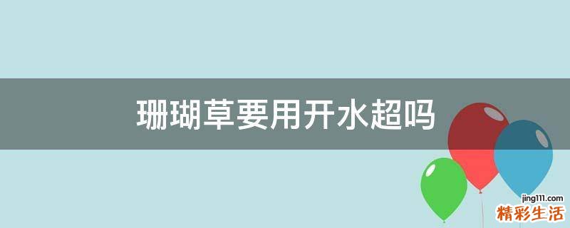 珊瑚草要用开水超吗