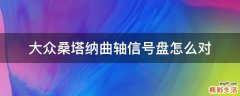 大众桑塔纳曲轴信号盘怎么对
