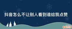 抖音怎么不让别人看到谁给我点赞