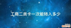 工商二类卡一次能转入多少