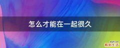 怎么才能在一起很久