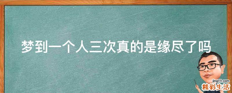 梦到一个人三次真的是缘尽了吗
