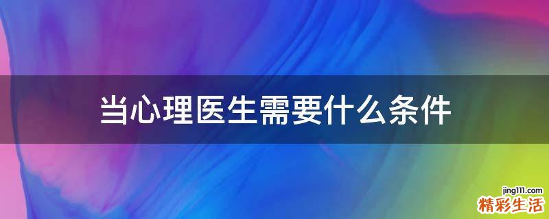 当心理医生需要什么条件