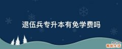 退伍兵专升本有免学费吗