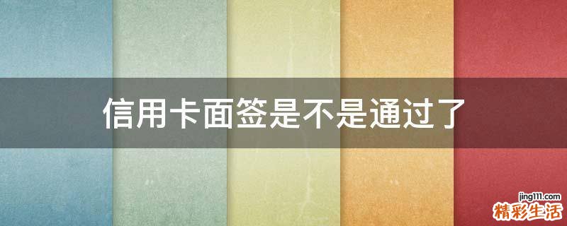 信用卡面签是不是通过了