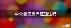 中介卖无房产证违法吗