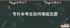 专升本考生如何填报志愿