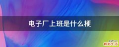 电子厂上班是什么梗