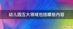 幼儿园五大领域包括哪些内容