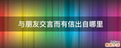 与朋友交言而有信出自哪里
