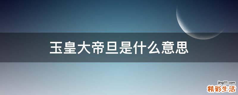 玉皇大帝旦是什么意思