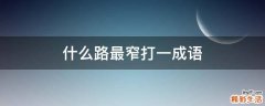 打一成语 什么路最窄