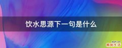 饮水思源下一句是什么