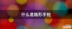 什么是隐形手枪