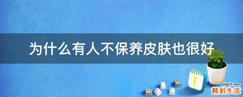 为什么有人不保养皮肤也很好