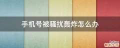 手机号被骚扰轰炸怎么办