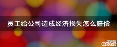 员工给公司造成经济损失怎么赔偿