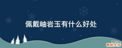 佩戴岫岩玉有什么好处