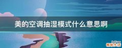 美的空调抽湿模式什么意思啊
