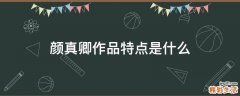 颜真卿作品特点是什么