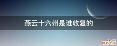 燕云十六州是谁收复的