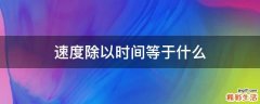 速度除以时间等于什么